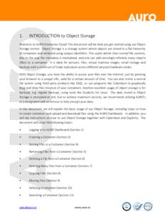 1.  INTRODUCTION to Object Storage Welcome to AURO Enterprise Cloud! This document will be help you get started using our Object Storage service. Object Storage is a storage system where objects are stored in a flat hier