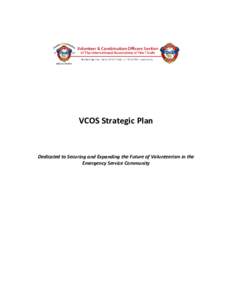 VCOS Strategic Plan  Dedicated to Securing and Expanding the Future of Volunteerism in the Emergency Service Community  VCOS[removed]Strategic Plan