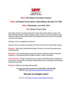 What: UHV Degree Information Session Where: UH System Cinco Ranch, 4242 S Mason Rd. Katy TX[removed]When: Wednesday, June 25th, 2014 Time: Drop in from 5‐7pm Information sessions are a great opportunity to meet with prog