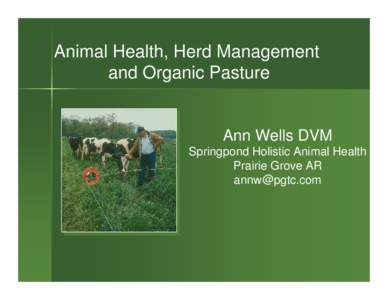 Animal Health, Herd Management and Organic Pasture Ann Wells DVM Springpond Holistic Animal Health Prairie Grove AR