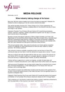 MEDIA RELEASE Wednesday, July 30 Wine industry taking charge of its future More than 300 wine industry leaders from across Australia are expected in Adelaide this October for what is shaping up to be the country’s nati