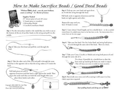 How to Make Sacrifice Beads / Good Deed Beads “Without love, deeds - even the most brilliant, count as nothing” - St. Therésè of Lisieux Supplies Needed 25” (64cm) piece of cord (#9 twine) 11 beads (pony or woode