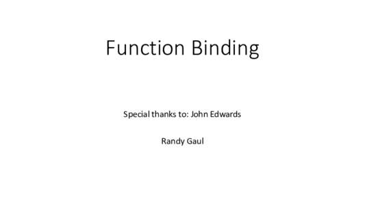 Function Binding Special thanks to: John Edwards Randy Gaul Overview – Function Binding • Introspection