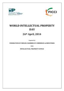 WORLD INTELLECTUAL PROPERTY DAY 26th April, 2014 Organised by  FEDERATION OF INDIAN CHAMBER OF COMMERCE & INDUSTRIES