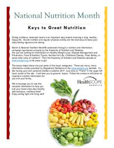 National Nutrition Month Keys to G r e a t N ut r i t i o n Eating nutritious, balanced meals is an important step toward ensuring a long, healthy, happy life. Sound nutrition and regular physical activity are the best w