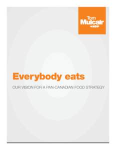 Everybody eats OUR VISION FOR A PAN-CANADIAN FOOD STRATEGY Introduction Our 2011 NDP Election Platform committed to introducing a “Canadian Food Strategy that will combine health goals, environmental goals, and food 