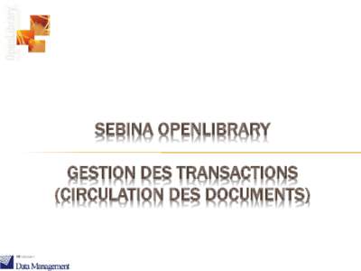 SEBINA OPENLIBRARY GESTION DES TRANSACTIONS (CIRCULATION DES DOCUMENTS) GESTION DE LA CIRCULATION DES DOCUMENTS Avec le module Prêt et Circulation des Documents, la bibliothèque gère toutes les