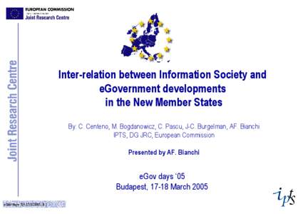 Inter-relation between Information Society and eGovernment developments in the New Member States By: C. Centeno, M. Bogdanowicz, C. Pascu, J-C. Burgelman, AF. Bianchi IPTS, DG JRC, European Commission Presented by AF. Bi