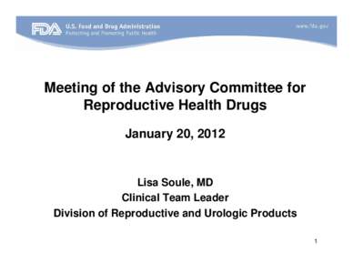 Meeting of the Advisory Committee for Reproductive Health Drugs January 20, 2012 Lisa Soule, MD Clinical Team Leader