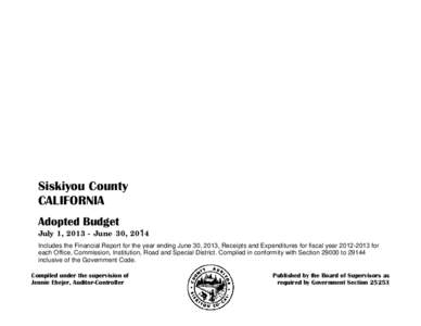 Siskiyou County CALIFORNIA Adopted Budget July 1, [removed]June 30, 204 Includes the Financial Report for the year ending June 30, 2013, Receipts and Expenditures for fiscal year[removed]for