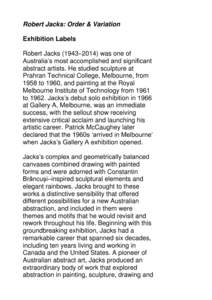 Robert Jacks: Order & Variation Exhibition Labels Robert Jacks (1943–2014) was one of Australia’s most accomplished and significant abstract artists. He studied sculpture at Prahran Technical College, Melbourne, from