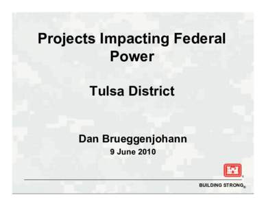 Projects Impacting Federal Power Tulsa District Dan Brueggenjohann 9 June 2010