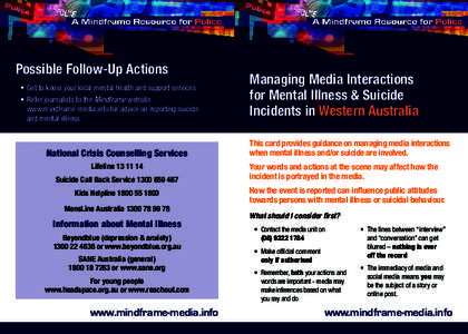 Possible Follow-Up Actions •	 Get to know your local mental health and support services •	 Refer journalists to the Mindframe website www.mindframe-media.info for advice on reporting suicide 	 and mental illness.