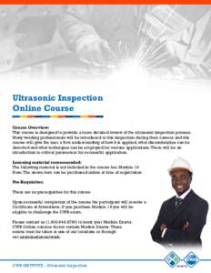 Ultrasonic Inspection Online Course Course Overview: This course is designed to provide a more detailed review of the ultrasonic inspection process. Many welding professionals will be introduced to this inspection during