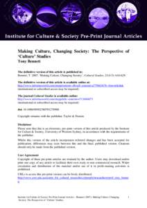 Making Culture, Changing Society: The Perspective of ‘Culture’ Studies Tony Bennett The definitive version of this article is published in: Bennett, T. 2007, ‘Making Culture, Changing Society’, Cultural Studies, 