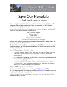 Save Our Honolulu a fundraiser for the rail lawsuit We are raising money to help fund our lawsuit to keep the heavy rail elevated train out of downtown Honolulu. Please join us for an evening of camaraderie, fun, good fo