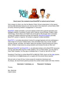 Good news! Our students have BrainPOP at school and at home! We’re happy to inform you that the Newton Public School subscription to this awardwinning web-delivered resource can now be used in the classroom, school lib