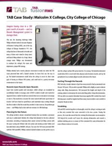 TAB Case Study: Malcolm X College, City College of Chicago Imagine having close to a 100 years worth of records—and no Records Management system to manage them. This was the daunting challenge Eddie