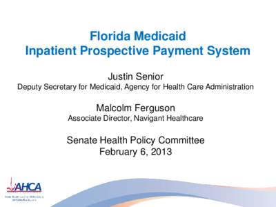 Florida Medicaid Inpatient Prospective Payment System Justin Senior Deputy Secretary for Medicaid, Agency for Health Care Administration  Malcolm Ferguson