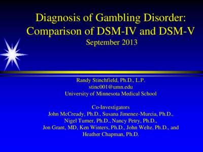 Diagnosis of Gambling Disorder: Comparison of DSM-IV and DSM-V September 2013 Randy Stinchfield, Ph.D., L.P. [removed]