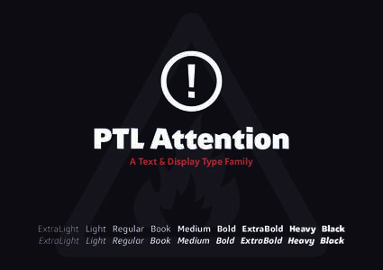 PTL Attention A Text & Display Type Family ExtraLight Light Regular Book Medium Bold ExtraBold Heavy Black ExtraLight Light Regular Book Medium Bold ExtraBold Heavy Black