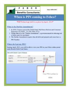 Date: [removed]When is PIN coming to Febco? *PIN Technology will be in place by April, 2013* What is the Durbin Amendment? 1. In 2010, Congress passed the Dodd-Frank Wall Street Reform and Consumer