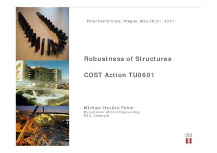 Final Conference, Prague, May 30-31, Robustness of Structures COST Action TU0601  Michael Havbro Faber