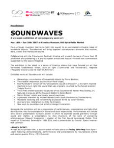 Press Release  SOUNDWAVES A six-week exhibition of contemporary sonic art May 18th – Jun 29th 2007 at Kinetica Museum, Old Spitalfields Market From a Soviet invention that turns light into sound, to an automated orches