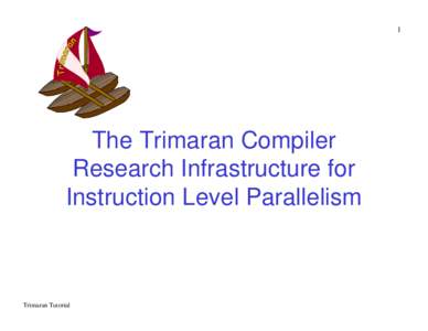 1  The Trimaran Compiler Research Infrastructure for Instruction Level Parallelism