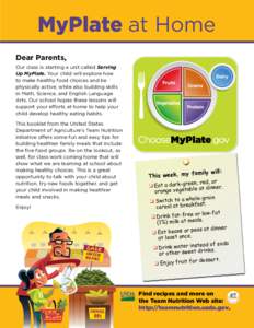 MyPlate at Home Dear Parents, Our class is starting a unit called Serving Up MyPlate. Your child will explore how to make healthy food choices and be physically active, while also building skills