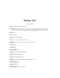 Package ‘solr’ July 2, 2014 Title General purpose R interface to Solr Description This package provides a set of functions for querying and parsing data from Solr endpoints (local and remote), including search, facet