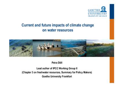 Current and future impacts of climate change on water resources Petra Döll Lead author of IPCC Working Group II (Chapter 3 on freshwater resources, Summary for Policy Makers)