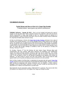 FOR IMMEDIATE RELEASE  Tackle Stress and Save at Glen Ivy’s Super Spa Sunday “Football widows” spend game day without interferences CORONA, California – January 30, 2013 – Worn out from football and feeling the