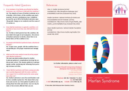 Frequently Asked Questions 1.	 If no members of my family are affected by Marfan Syndrome, can I still have a child with the condition? Yes. The majority of cases of Marfan Syndrome occur in families with a history of th