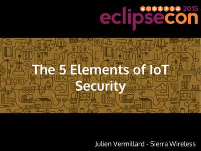 The 5 Elements of IoT Security Julien Vermillard - Sierra Wireless  Who am I?
