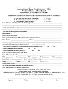 Johnson County Kansas District Attorney’s Office Worthless Checks – Offense Report Office number: ([removed]or[removed]PLEASE ANSWER THE FOLLOWING QUESTIONS • PRINT ALL INFORMATION IN DARK INK • SIGN BE