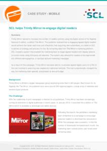 CASE STUDY - MOBILE  SCL helps Trinity Mirror re-engage digital readers Summary Trinity Mirror wanted to increase the number of readers actively using the digital version of its flagship National E-edition, e-edition The
