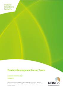 Product Development Forum Terms PUBLISHED DECEMBER 2013 VERSION 2.0 This document forms part of NBN Co’s Wholesale Broadband Agreement, which is a Standard Form of Access Agreement for the purposes of Part XIC of the C