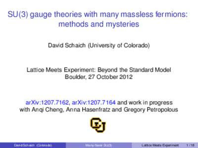SU(3) gauge theories with many massless fermions: methods and mysteries David Schaich (University of Colorado) Lattice Meets Experiment: Beyond the Standard Model Boulder, 27 October 2012
