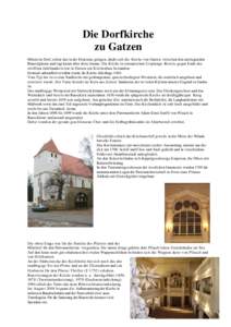 Die Dorfkirche zu Gatzen Mitten im Dorf, schon fast in der Elsteraue gelegen, duckt sich die Kirche von Gatzen zwischen den umliegenden Bauerngütern und ragt kaum über diese hinaus. Die Kirche ist romanischen Ursprungs