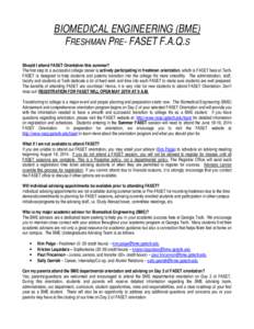 BIOMEDICAL ENGINEERING (BME) FRESHMAN PRE- FASET F.A.Q.S Should I attend FASET Orientation this summer? The first step to a successful college career is actively participating in freshman orientation, which is FASET here