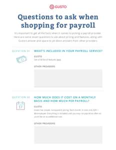 Questions to ask when shopping for payroll It’s important to get all the facts when it comes to picking a payroll provider. Here are some smart questions to ask about pricing and features, along with Gusto’s answer a