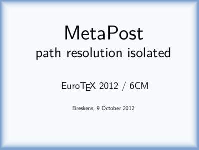 MetaPost  path resolution isolated EuroTEX6CM Breskens, 9 October 2012