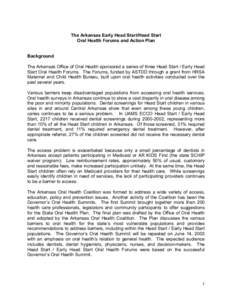 The Arkansas Early Head Start/Head Start Oral Health Forums and Action Plan Background The Arkansas Office of Oral Health sponsored a series of three Head Start / Early Head Start Oral Health Forums. The Forums, funded b