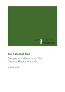 conciliation resources The Karabakh trap Dangers and dilemmas of the Nagorny Karabakh conflict1 By Thomas de Waal 2