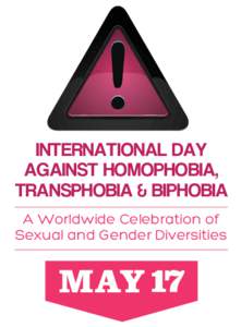 INTERNATIONAL DAY AGAINST HOMOPHOBIA, TRANSPHOBIA & BIPHOBIA A Worldwide Celebration of Sexual and Gender Diversities
