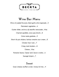 Wine Bar Menu Olive oil-soaked foccacia, black garlic-olive tapenade…5 Marinated vegetables…6 Oyster slider, anchovy aji amarillo remoulade…4/ea Charred squidlets, snow pea kimchi…8 Onion tarte gratinée…9