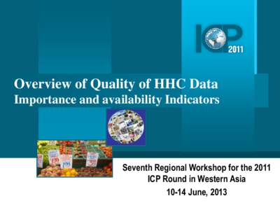 Overview of Quality of HHC Data Importance and availability Indicators Seventh Regional Workshop for the 2011 ICP Round in Western AsiaJune, 2013