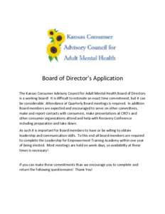 Board of Director’s Application The Kansas Consumer Advisory Council for Adult Mental Health Board of Directors is a working board! It is difficult to estimate an exact time commitment, but it can be considerable. Atte