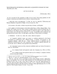 THE PETROLEUM AND MINERALS PIPELINES (ACQUISITION OF RIGHT OF USER INLAND) ACT, 1962 ACT NO. 50 OF[removed]7th December, [removed]An Act to provide for the acquisition of right of user in land 1*[for laying pipelines for th